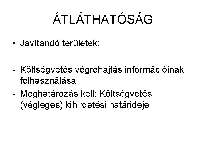 ÁTLÁTHATÓSÁG • Javítandó területek: - Költségvetés végrehajtás információinak felhasználása - Meghatározás kell: Költségvetés (végleges)