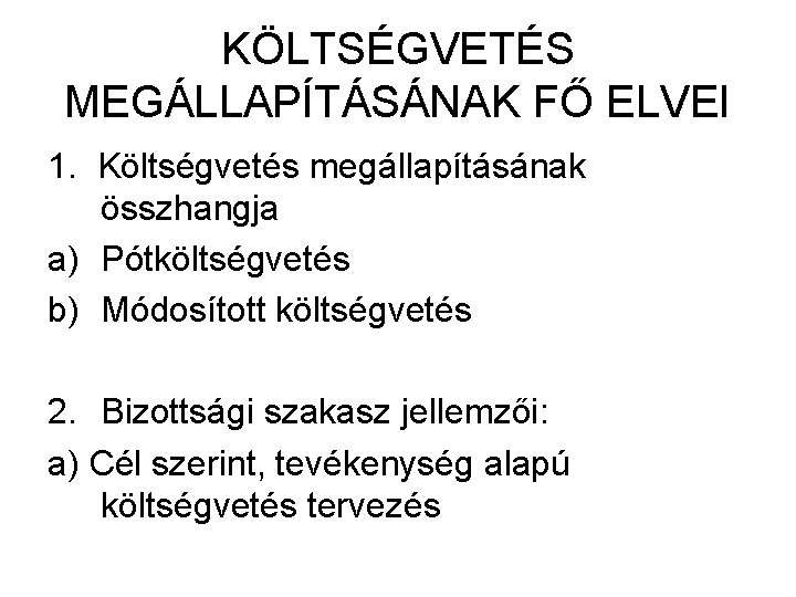 KÖLTSÉGVETÉS MEGÁLLAPÍTÁSÁNAK FŐ ELVEI 1. Költségvetés megállapításának összhangja a) Pótköltségvetés b) Módosított költségvetés 2.