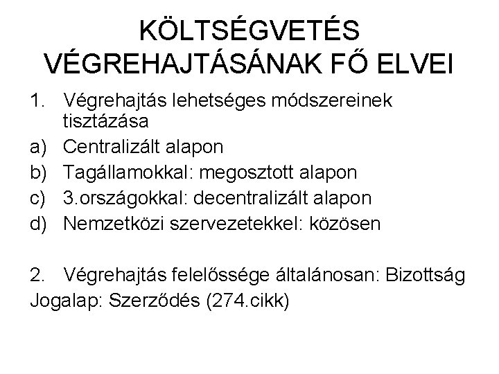 KÖLTSÉGVETÉS VÉGREHAJTÁSÁNAK FŐ ELVEI 1. Végrehajtás lehetséges módszereinek tisztázása a) Centralizált alapon b) Tagállamokkal: