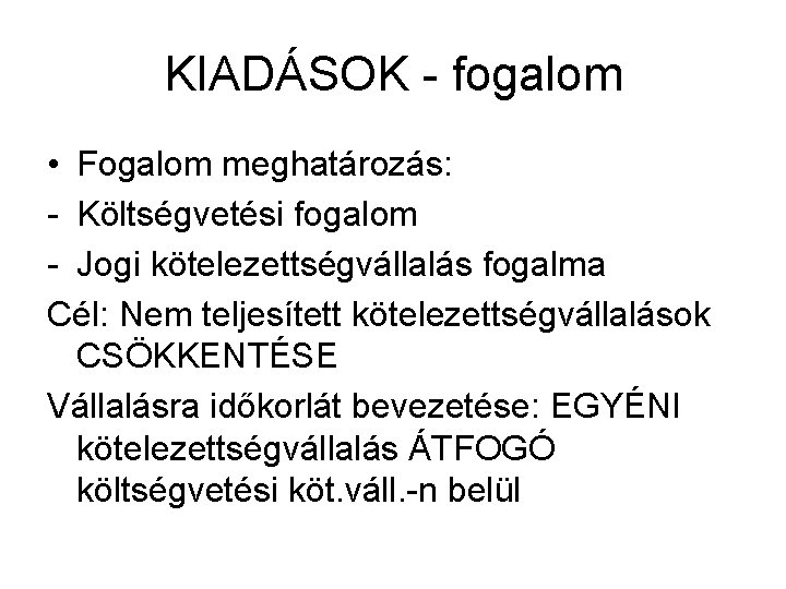 KIADÁSOK - fogalom • Fogalom meghatározás: - Költségvetési fogalom - Jogi kötelezettségvállalás fogalma Cél: