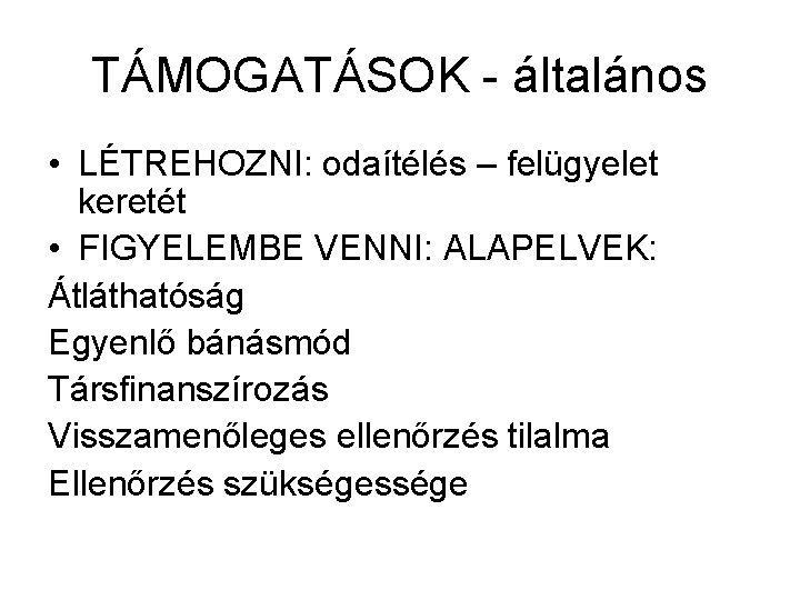 TÁMOGATÁSOK - általános • LÉTREHOZNI: odaítélés – felügyelet keretét • FIGYELEMBE VENNI: ALAPELVEK: Átláthatóság