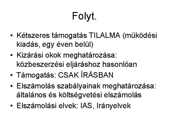 Folyt. • Kétszeres támogatás TILALMA (működési kiadás, egy éven belül) • Kizárási okok meghatározása: