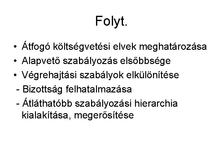 Folyt. • Átfogó költségvetési elvek meghatározása • Alapvető szabályozás elsőbbsége • Végrehajtási szabályok elkülönítése