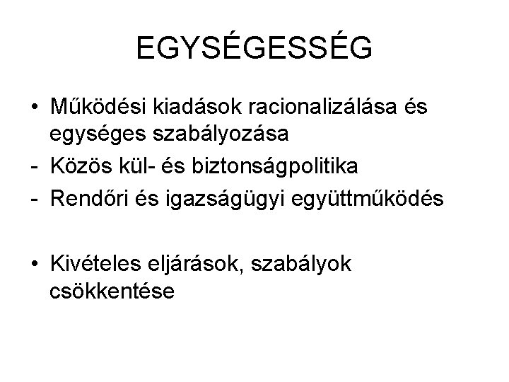 EGYSÉGESSÉG • Működési kiadások racionalizálása és egységes szabályozása - Közös kül- és biztonságpolitika -