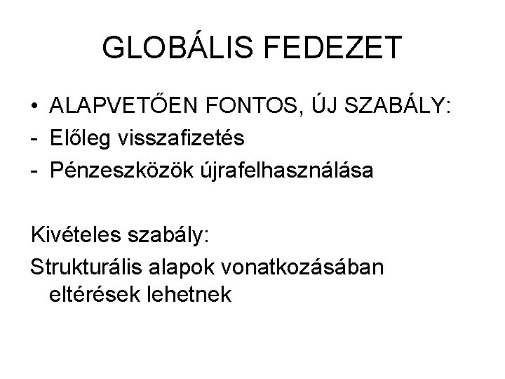 GLOBÁLIS FEDEZET • ALAPVETŐEN FONTOS, ÚJ SZABÁLY: - Előleg visszafizetés - Pénzeszközök újrafelhasználása Kivételes