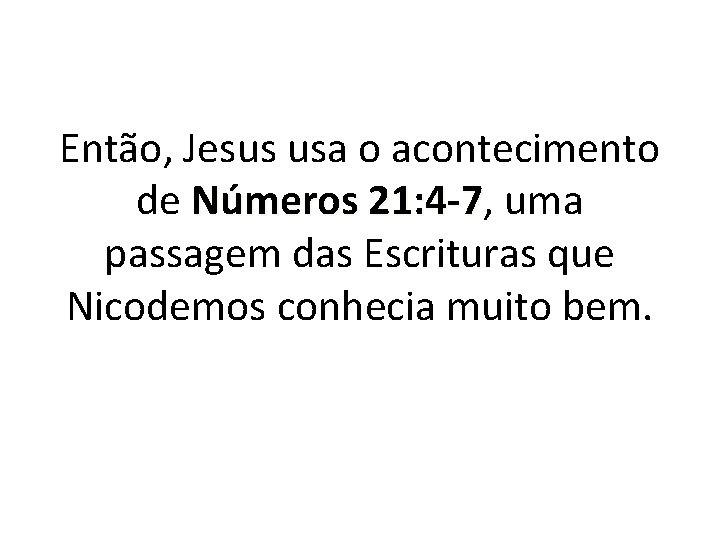 Então, Jesus usa o acontecimento de Números 21: 4 -7, 21: 4 -7 uma
