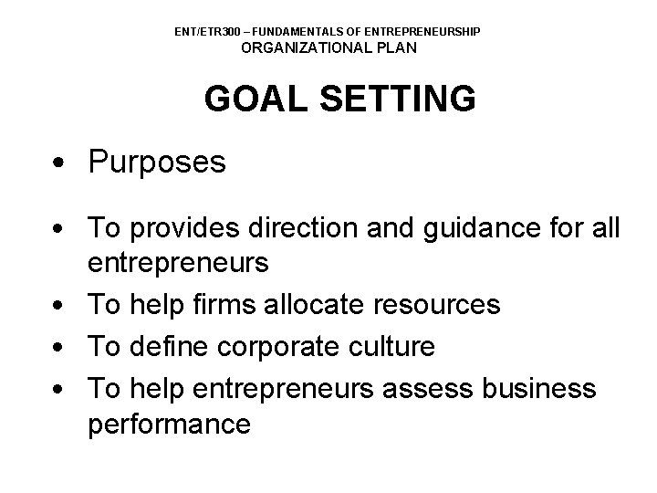 ENT/ETR 300 – FUNDAMENTALS OF ENTREPRENEURSHIP ORGANIZATIONAL PLAN GOAL SETTING • Purposes • To