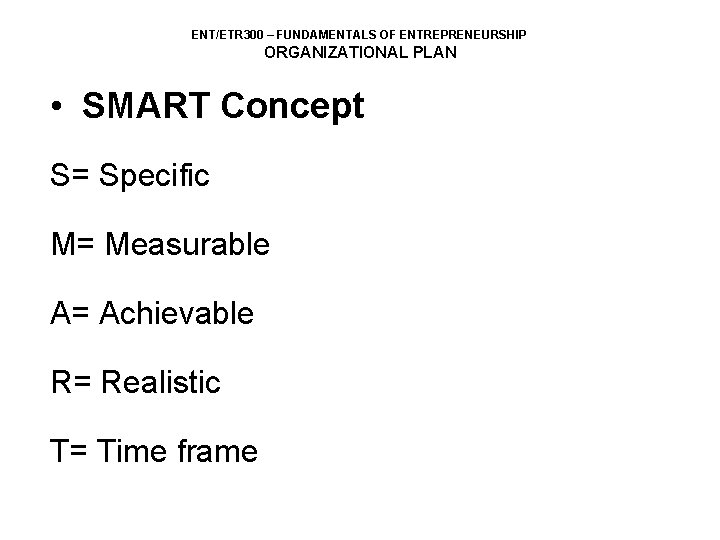 ENT/ETR 300 – FUNDAMENTALS OF ENTREPRENEURSHIP ORGANIZATIONAL PLAN • SMART Concept S= Specific M=