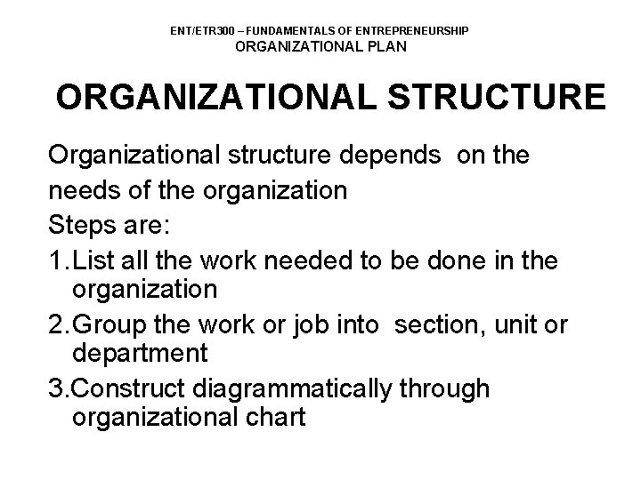 ENT/ETR 300 – FUNDAMENTALS OF ENTREPRENEURSHIP ORGANIZATIONAL PLAN ORGANIZATIONAL STRUCTURE Organizational structure depends on