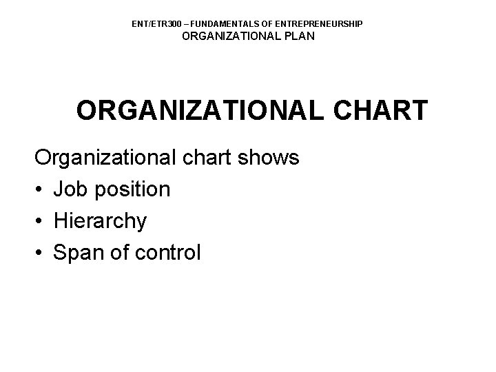 ENT/ETR 300 – FUNDAMENTALS OF ENTREPRENEURSHIP ORGANIZATIONAL PLAN ORGANIZATIONAL CHART Organizational chart shows •