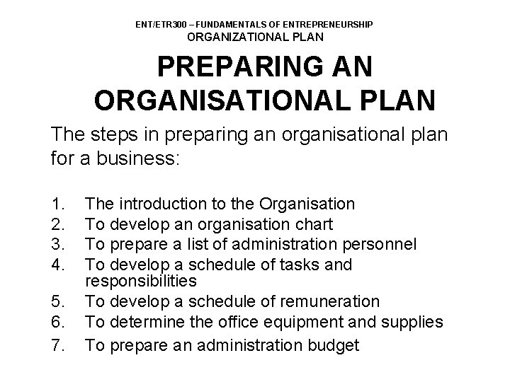 ENT/ETR 300 – FUNDAMENTALS OF ENTREPRENEURSHIP ORGANIZATIONAL PLAN PREPARING AN ORGANISATIONAL PLAN The steps