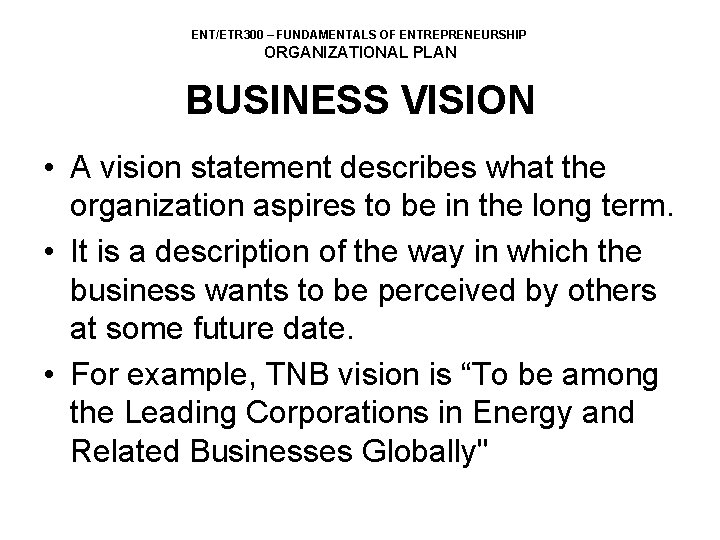 ENT/ETR 300 – FUNDAMENTALS OF ENTREPRENEURSHIP ORGANIZATIONAL PLAN BUSINESS VISION • A vision statement