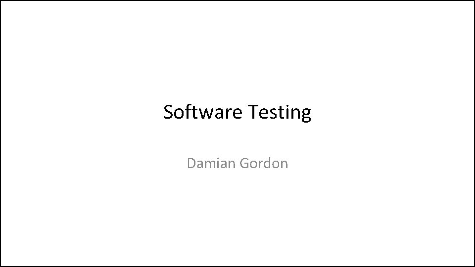 Software Testing Damian Gordon 