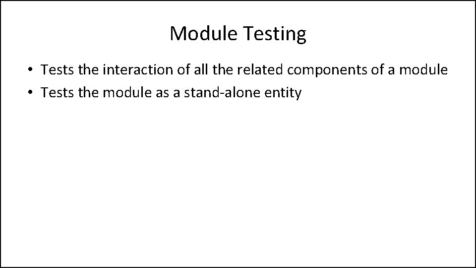 Module Testing • Tests the interaction of all the related components of a module