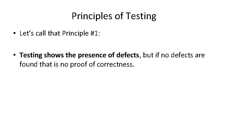 Principles of Testing • Let’s call that Principle #1: • Testing shows the presence