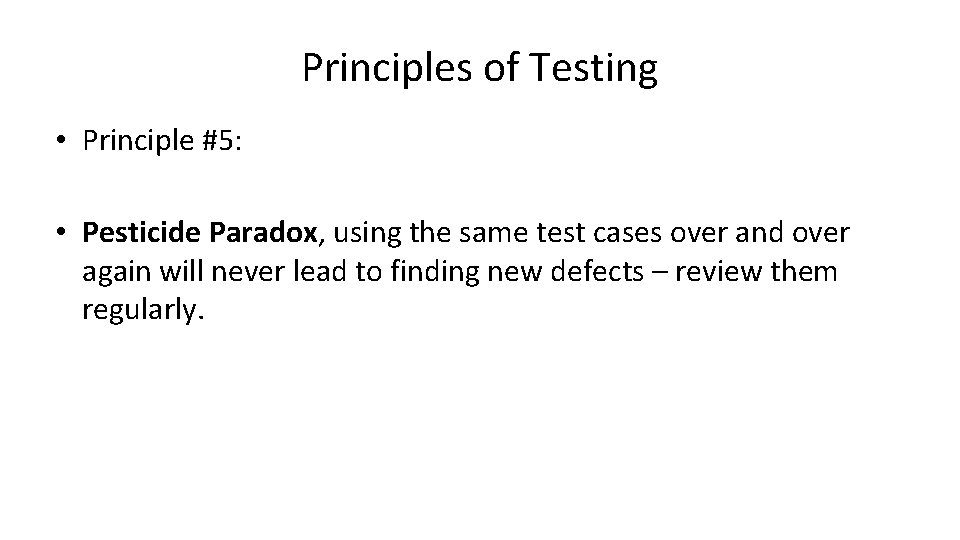 Principles of Testing • Principle #5: • Pesticide Paradox, using the same test cases