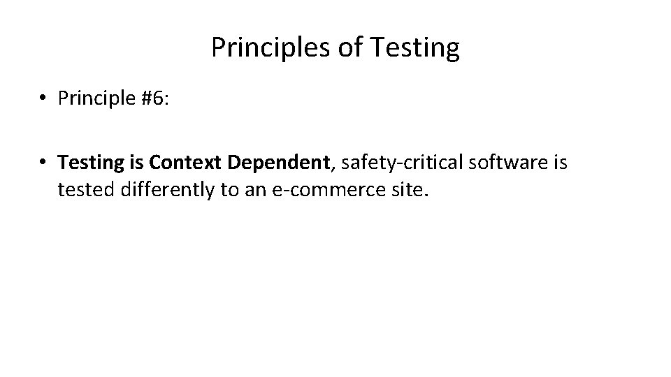Principles of Testing • Principle #6: • Testing is Context Dependent, safety-critical software is