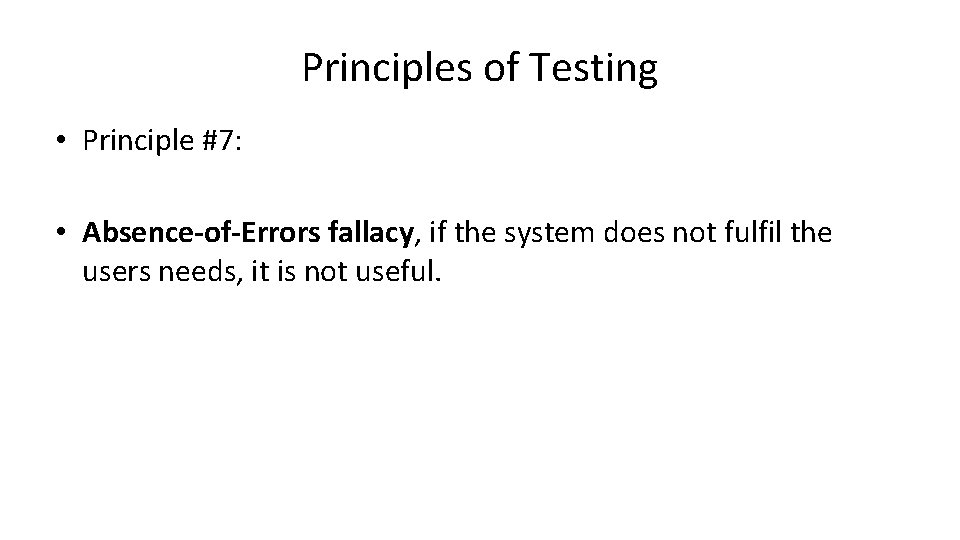 Principles of Testing • Principle #7: • Absence-of-Errors fallacy, if the system does not