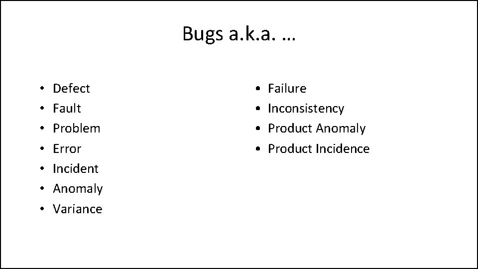 Bugs a. k. a. … • • Defect Fault Problem Error Incident Anomaly Variance