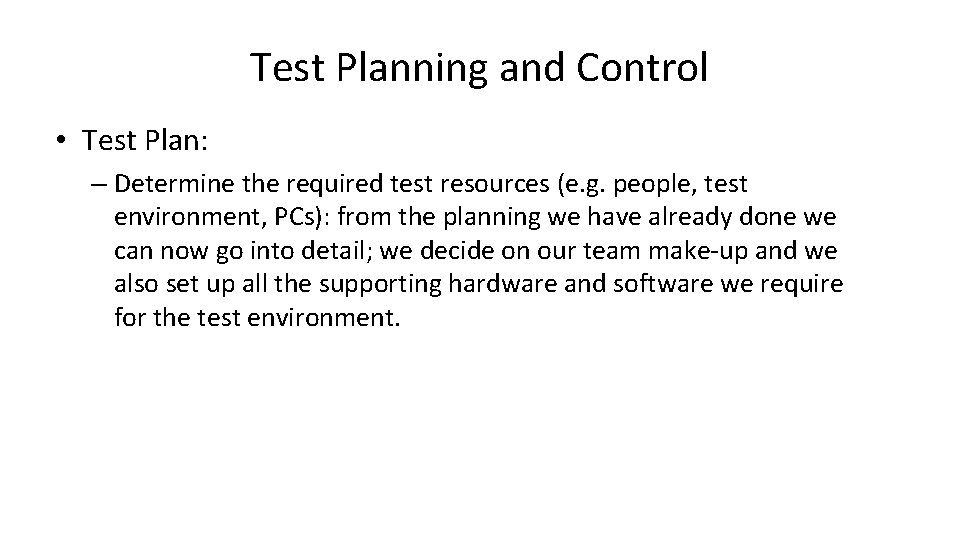 Test Planning and Control • Test Plan: – Determine the required test resources (e.