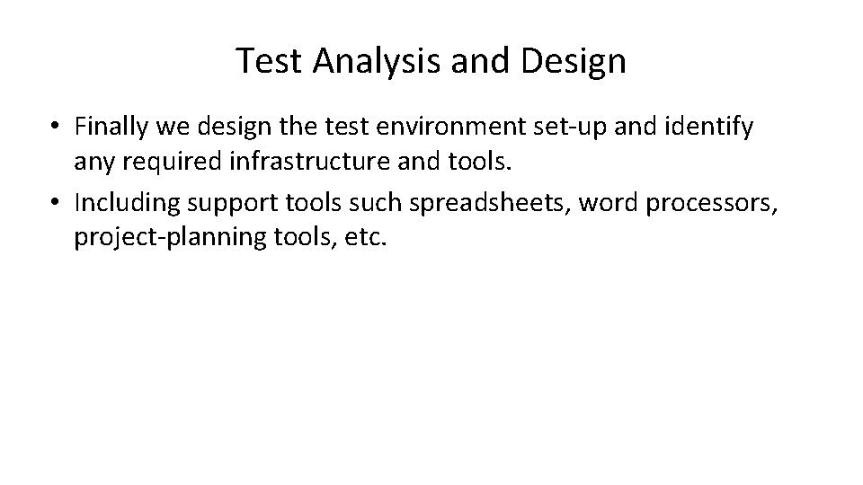 Test Analysis and Design • Finally we design the test environment set-up and identify