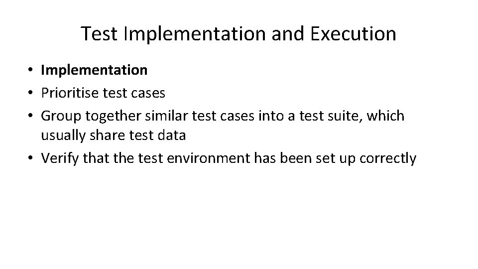 Test Implementation and Execution • Implementation • Prioritise test cases • Group together similar