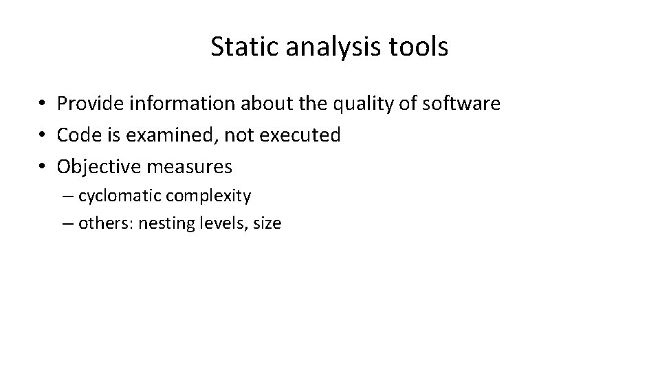 Static analysis tools • Provide information about the quality of software • Code is