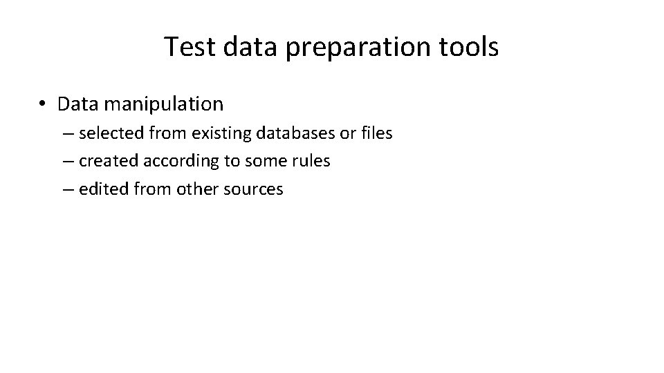 Test data preparation tools • Data manipulation – selected from existing databases or files