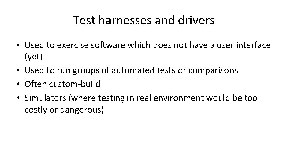 Test harnesses and drivers • Used to exercise software which does not have a