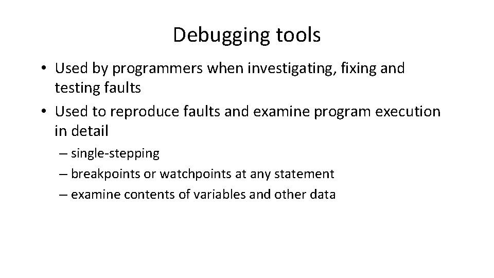 Debugging tools • Used by programmers when investigating, fixing and testing faults • Used