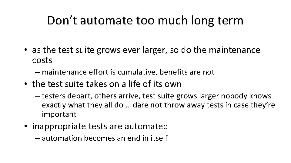 Don’t automate too much long term • as the test suite grows ever larger,