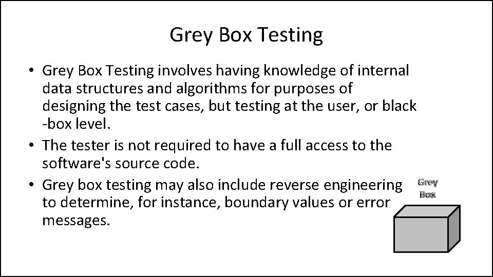 Grey Box Testing • Grey Box Testing involves having knowledge of internal data structures