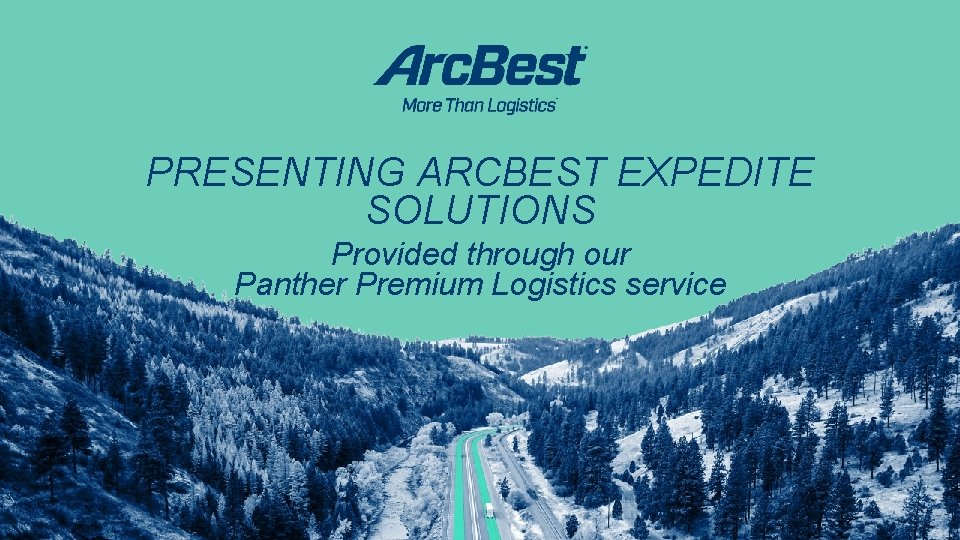 PRESENTING ARCBEST EXPEDITE SOLUTIONS Provided through our Panther Premium Logistics service 