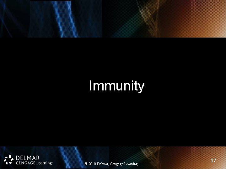 Immunity © 2010 Delmar, Cengage Learning 17 