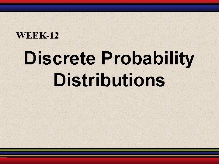 WEEK-12 Discrete Probability Distributions 