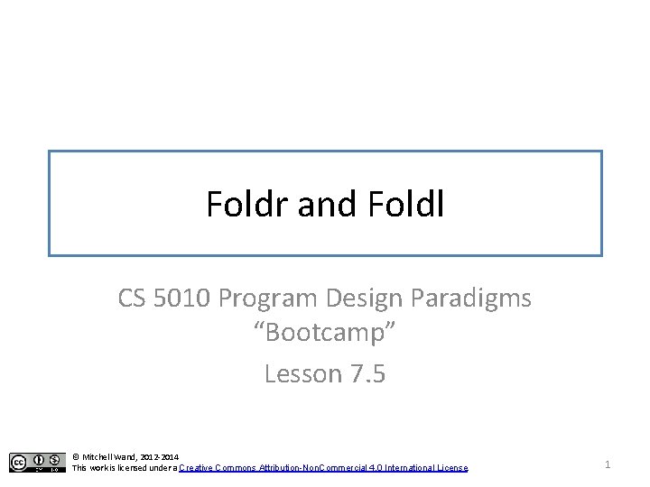 Foldr and Foldl CS 5010 Program Design Paradigms “Bootcamp” Lesson 7. 5 © Mitchell