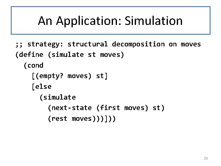 An Application: Simulation ; ; strategy: structural decomposition on moves (define (simulate st moves)