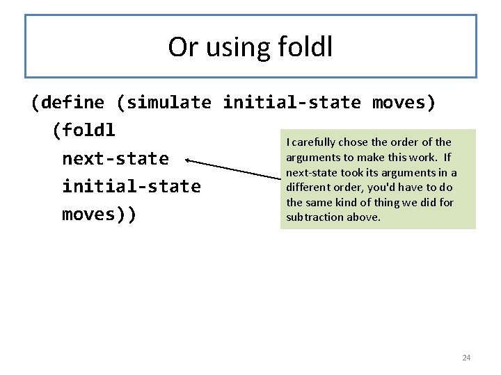 Or using foldl (define (simulate initial-state moves) (foldl I carefully chose the order of