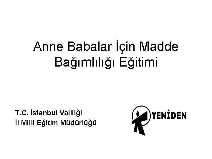 Anne Babalar İçin Madde Bağımlılığı Eğitimi T. C. İstanbul Valiliği İl Milli Eğitim Müdürlüğü