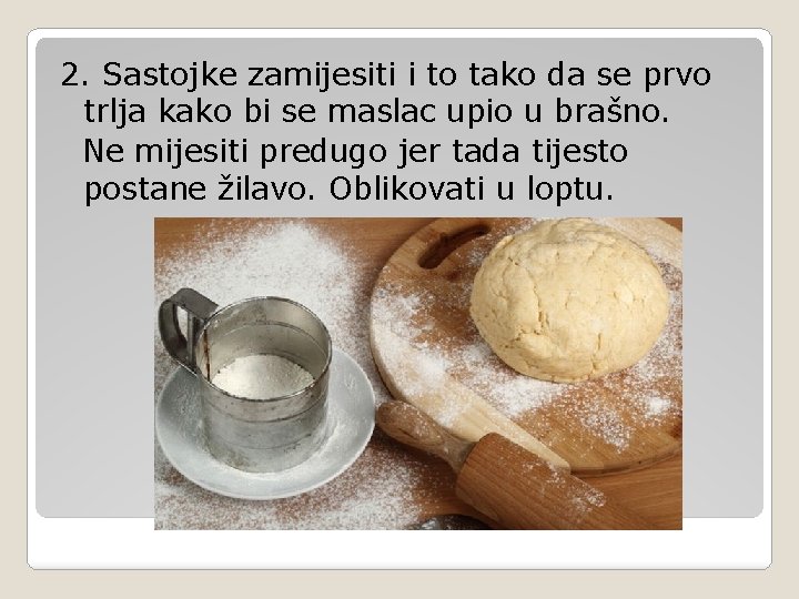 2. Sastojke zamijesiti i to tako da se prvo trlja kako bi se maslac