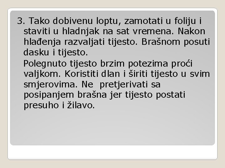 3. Tako dobivenu loptu, zamotati u foliju i staviti u hladnjak na sat vremena.