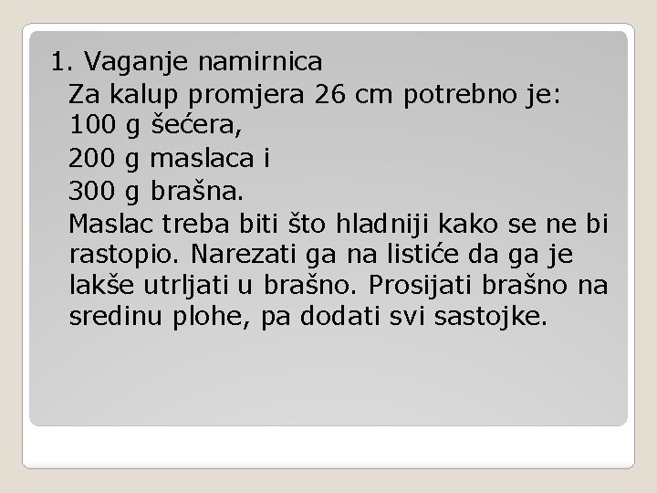 1. Vaganje namirnica Za kalup promjera 26 cm potrebno je: 100 g šećera, 200