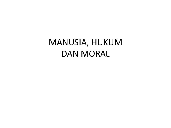 MANUSIA, HUKUM DAN MORAL 