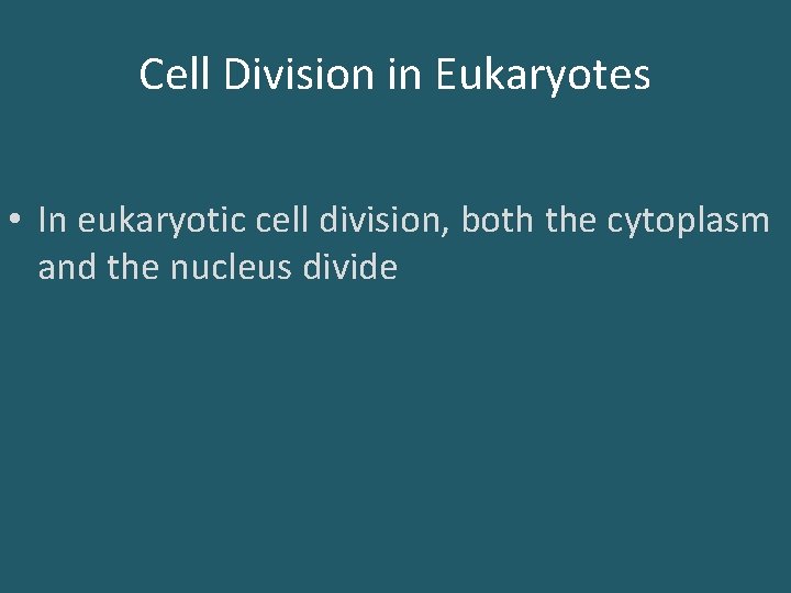Cell Division in Eukaryotes • In eukaryotic cell division, both the cytoplasm and the