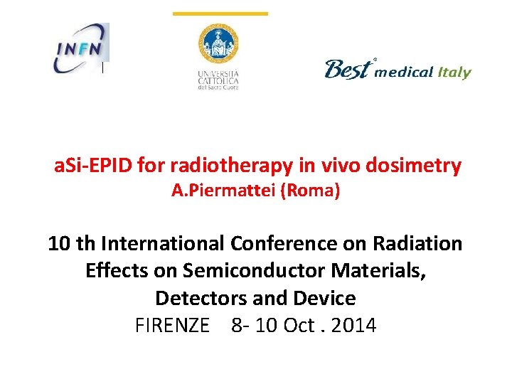 a. Si-EPID for radiotherapy in vivo dosimetry A. Piermattei (Roma) 10 th International Conference