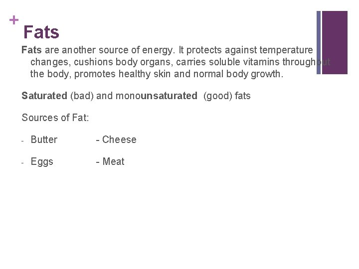 + Fats are another source of energy. It protects against temperature changes, cushions body