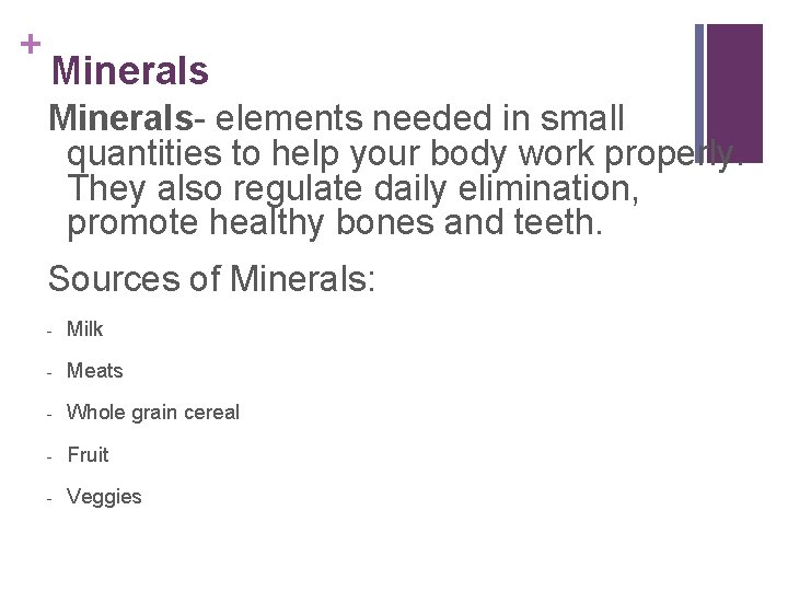 + Minerals- elements needed in small quantities to help your body work properly. They