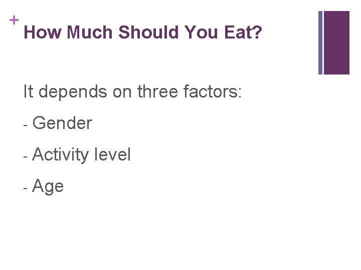 + How Much Should You Eat? It depends on three factors: - Gender -