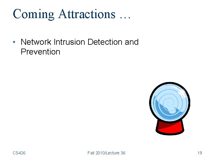 Coming Attractions … • Network Intrusion Detection and Prevention CS 426 Fall 2010/Lecture 36