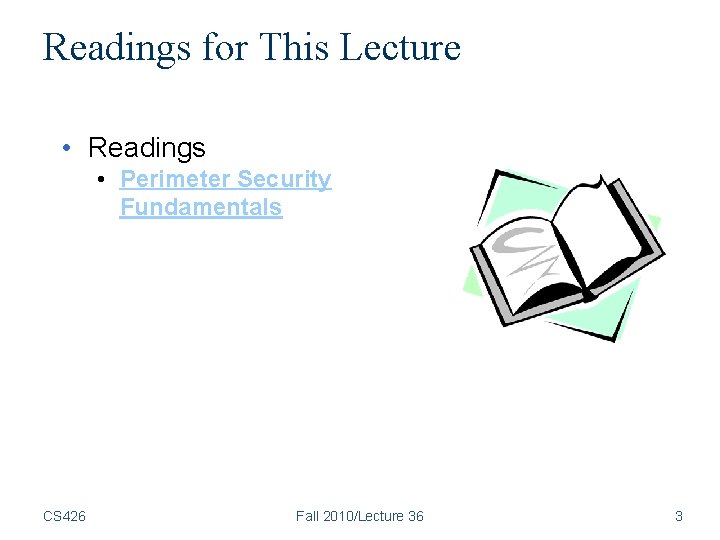 Readings for This Lecture • Readings • Perimeter Security Fundamentals CS 426 Fall 2010/Lecture